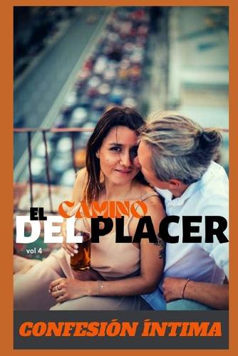 El camino del placer (vol 4): Confesion íntima, secreto, fantasía, placer, romance, confianza, historias eróticas, sexo adulto