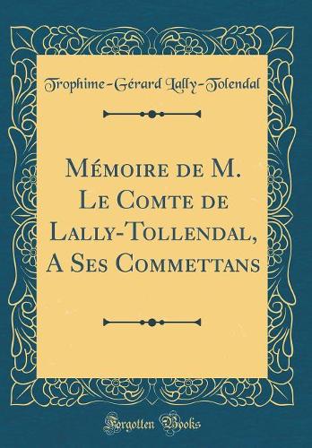 Mémoire de M. Le Comte de Lally-Tollendal, A Ses Commettans (Classic Reprint)