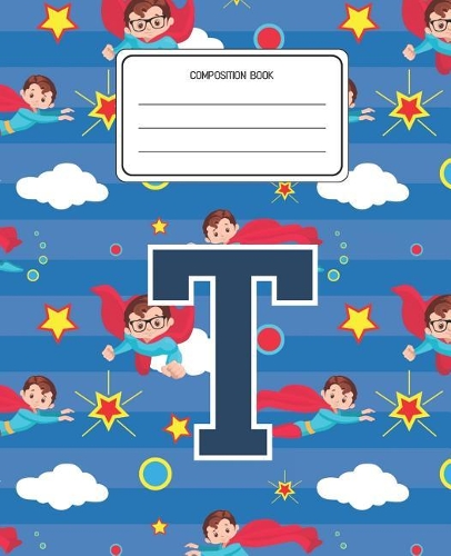 Composition Book T: Superheroes Pattern Composition Book Letter T Personalized Lined Wide Rule Notebook for Boys Kids Back to School Preschool Kindergarten and Elementa