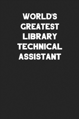 World's Greatest Library Technical Assistant: Blank Lined Composition Notebook Journals to Write in