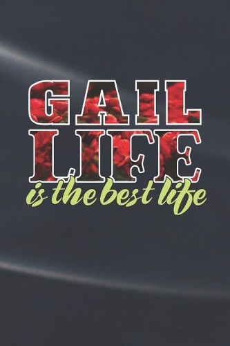 Gail Life Is The Best Life: First Name Funny Sayings Personalized Customized Names Women Girl Mother's day Gift Notebook Journal