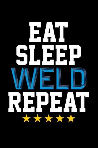 Eat Sleep Weld Repeat