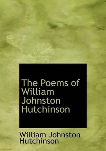 The Poems of William Johnston Hutchinson