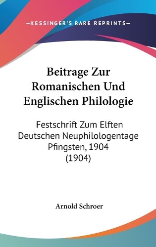 Beitrage Zur Romanischen Und Englischen Philologie: Festschrift Zum Elften Deutschen Neuphilologentage Pfingsten, 1904 (1904)(German)