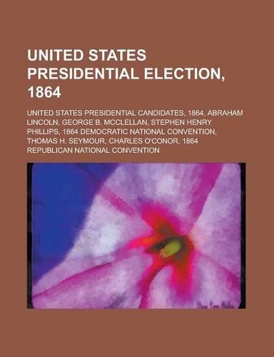 United States Presidential Election, 1864: United States Presidential Candidates, 1864, Abraham Lincoln, George B. McClellan, Stephen Henry Phillips,(English)