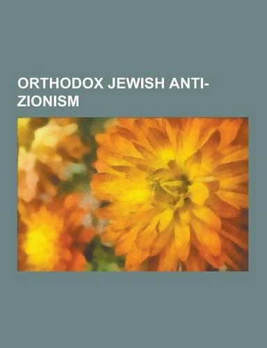 Orthodox Jewish Anti-Zionism: Satmar, Elazar Menachem Shach, Haredim and Zionism, Three Oaths, Joel Teitelbaum, Edah Hachareidis, Sholom Dovber Schn(English)