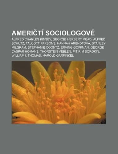 Ameri Ti Sociologove: Alfred Charles Kinsey, George Herbert Mead, Alfred Schutz, Talcott Parsons, Hannah Arendtova, Stanley Milgram(Czech)