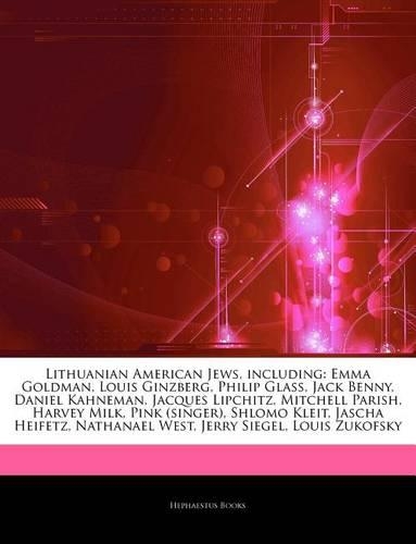 Articles on Lithuanian American Jews, Including: Emma Goldman, Louis Ginzberg, Philip Glass, Jack Benny, Daniel Kahneman, Jacques Lipchitz, Mitchell Parish, Harvey Milk, Pink (Singer), Shlomo Kleit(English)