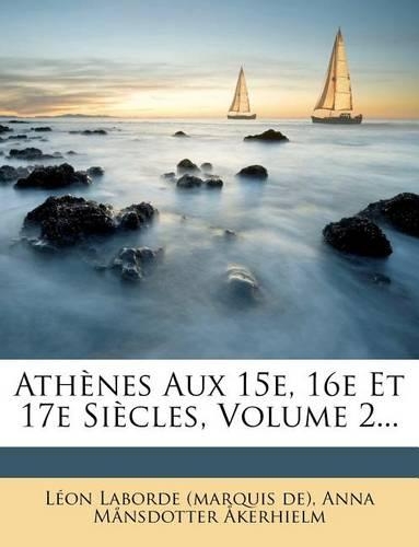 Athènes Aux 15e, 16e Et 17e Siècles, Volume 2...
