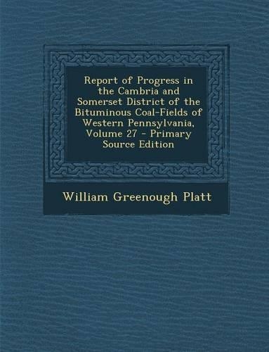 Report of Progress in the Cambria and Somerset District of the Bituminous Coal-Fields of Western Pennsylvania, Volume 27
