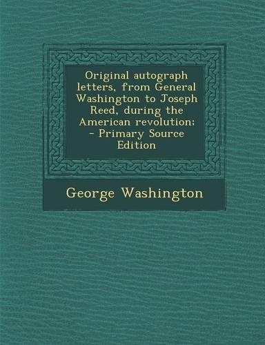 Original Autograph Letters, from General Washington to Joseph Reed, During the American Revolution;: (English)