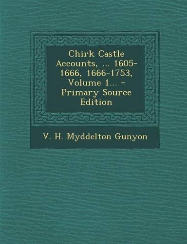 Chirk Castle Accounts, ... 1605-1666, 1666-1753, Volume 1...
