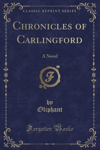 Chronicles of Carlingford: A Novel (Classic Reprint)