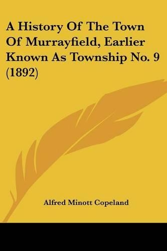 History Of The Town Of Murrayfield, Earlier Known As Township No. 9 (1892): (English)