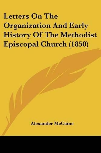Letters On The Organization And Early History Of The Methodist Episcopal Church (1850)