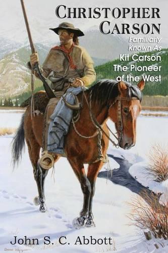 Christopher Carson, Familiarly Known as Kit Carson the Pioneer of the West: (English)