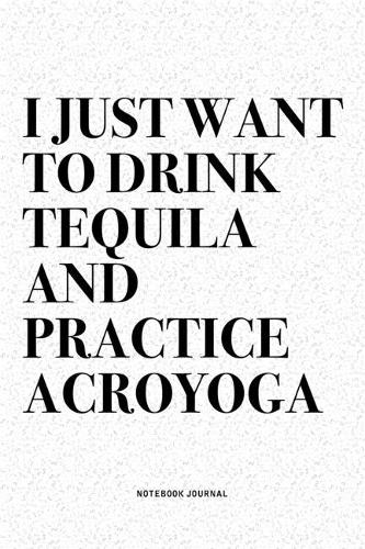 I Just Want To Drink Tequila And Practice Acroyoga