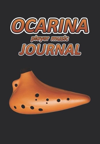 Ocarina Player Music Journal: Music Blank Sheets Notebook for Musicians and Songwriters.(26 Awesome Music Notebooks)