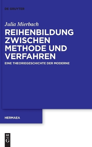 Reihenbildung Zwischen Methode Und Verfahren: Eine Theoriegeschichte Der Moderne(162 Hermaea. Neue Folge)