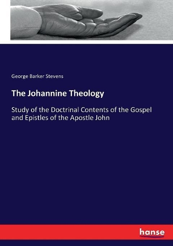 The Johannine Theology: Study of the Doctrinal Contents of the Gospel and Epistles of the Apostle John