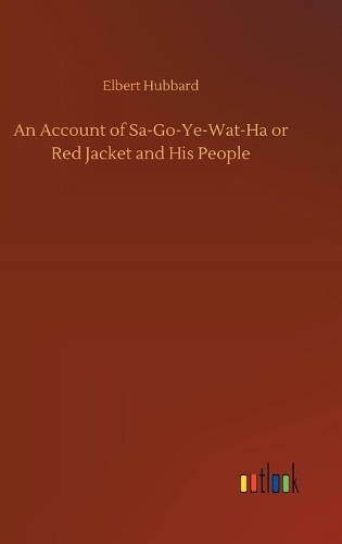 Account of Sa-Go-Ye-Wat-Ha or Red Jacket and His People