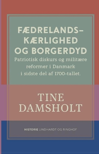 Fædrelandskærlighed og borgerdyd. Patriotisk diskurs og militære reformer i Danmark i sidste del af 1700-tallet