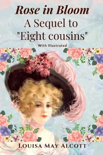 Rose in Bloom: A Sequel to Eight Cousins: With Illustrated