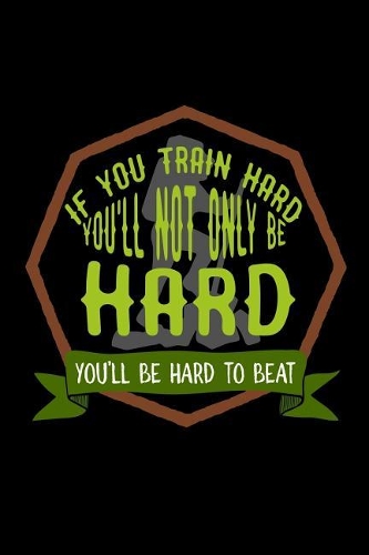 If you train hard, you'll not only be hard. You'll be hard to beat