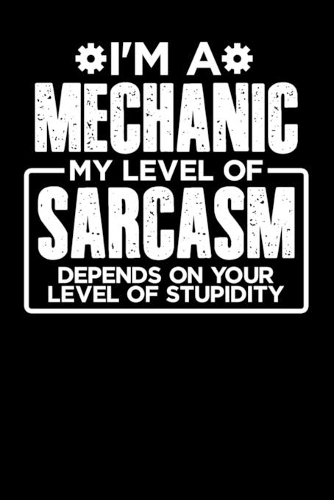 I'm a Mechanic My Level of Sarcasm Depends on your Level of Stupidity
