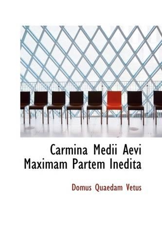 Carmina Medii Aevi Maximam Partem Inedita: (English)