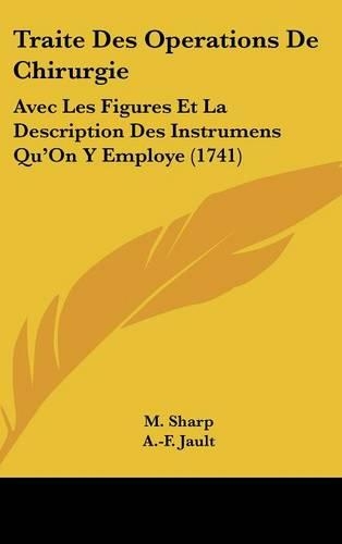 Traite Des Operations de Chirurgie: Avec Les Figures Et La Description Des Instrumens Qu'on y Employe (1741)