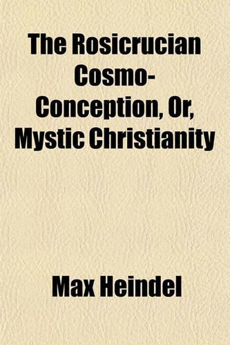 The Rosicrucian Cosmo-Conception, Or, Mystic Christianity