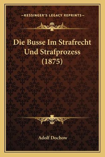 Die Busse Im Strafrecht Und Strafprozess (1875)