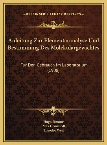 Anleitung Zur Elementaranalyse Und Bestimmung Des Molekulargewichtes: Fur Den Gebrauch Im Laboratorium (1908)