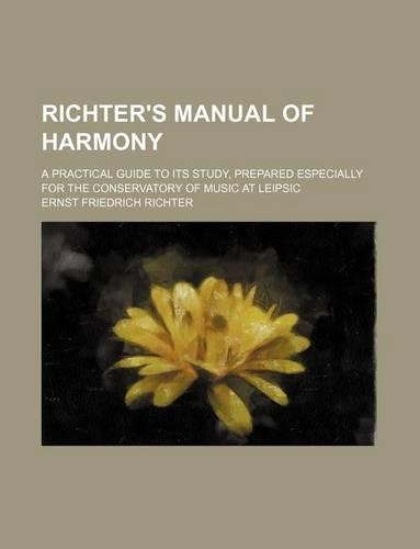 Richter's Manual of Harmony; A Practical Guide to Its Study, Prepared Especially for the Conservatory of Music at Leipsic