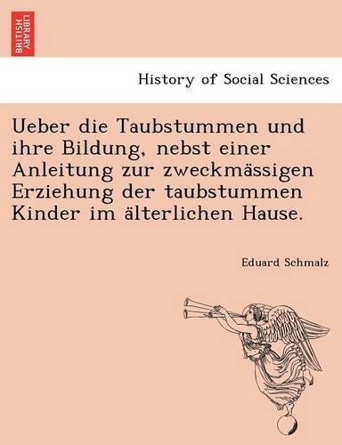 Ueber die Taubstummen und ihre Bildung, nebst einer Anleitung zur zweckmässigen Erziehung der taubstummen Kinder im älterlichen Hause.: (German)
