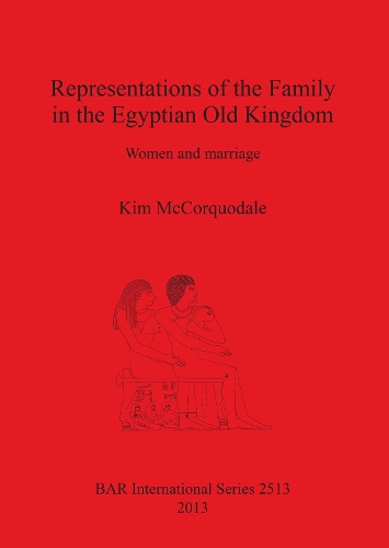 Representations of the Family in the Egyptian Old Kingdom: Women and marriage(BAR International)