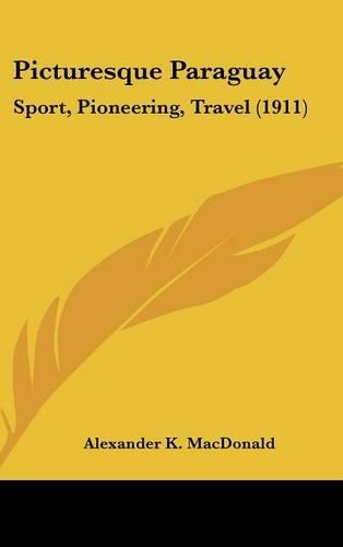 Picturesque Paraguay: Sport, Pioneering, Travel (1911)(English)