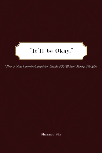 "It'll be Okay.": How I Kept Obsessive-Compulsive Disorder (OCD) from Ruining My Life(English)