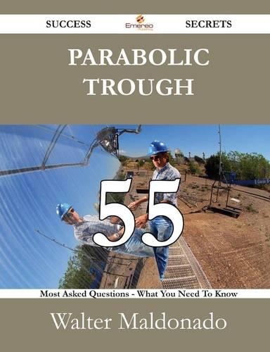 Parabolic Trough 55 Success Secrets - 55 Most Asked Questions on Parabolic Trough - What You Need to Know: (English)