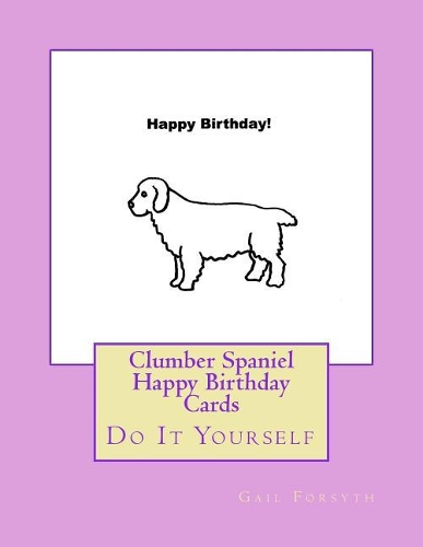 Clumber Spaniel Happy Birthday Cards: Do It Yourself