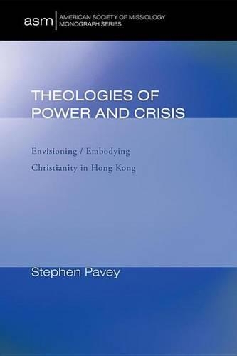 Theologies of Power and Crisis: Envisioning / Embodying Christianity in Hong Kong
