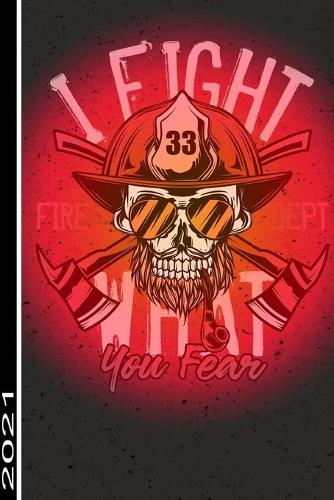 I Fight What You Fear Fire Dept 2021: 365 Seiten Jahreplaner 2021. Ideal Für Termine Und Notizen. Auch Als Tgaebuch Geeignet