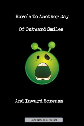 Here's To Another Day Of Outward Smiles And Inward Screams Lined Notebook Journal