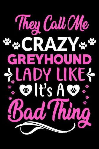 They call me crazy Greyhound lady like.It's a bad thing