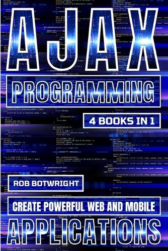 AJAX Programming: Create Powerful Web And Mobile Applications
