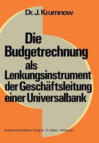 Die Budgetrechnung als Lenkungsinstrument der Geschäftsleitung einer Universalbank: (3 Schriftenreihe zur Bankbetriebslehre und Finanzierung)