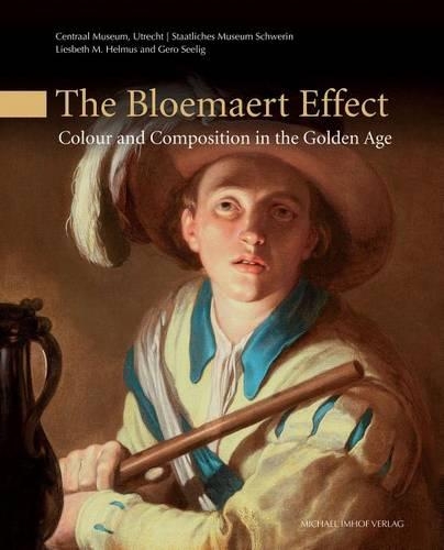 The Bloemaert Effect: Colour and Composition in the Golden Age: Colour and Composition in the Golden Age