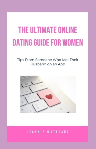 Ultimate Online Dating Guide for Women: Dating Tips From Someone Who Met Their Husband on an App