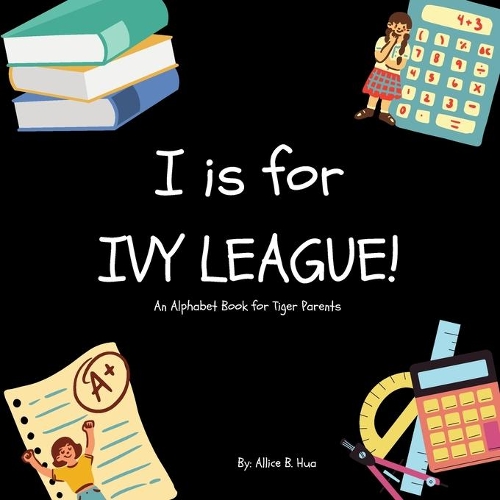 I is for Ivy League!: An Alphabet Book for Tiger Parents(Tiger Parent)
